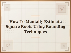 Quick Square Root Estimates Using Rounding Techniques
