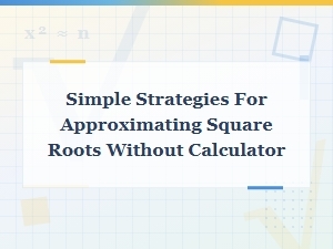 Simple Mental Math Tricks for Estimating Square Roots